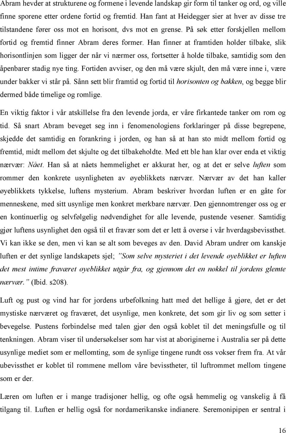 Han finner at framtiden holder tilbake, slik horisontlinjen som ligger der når vi nærmer oss, fortsetter å holde tilbake, samtidig som den åpenbarer stadig nye ting.