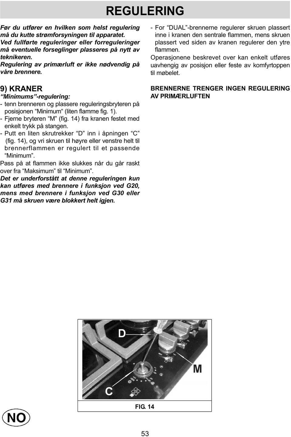 9) KRANER Minimums -regulering: - tenn brenneren og plassere reguleringsbryteren på posisjonen Minimum (liten flamme fig. 1). - Fjerne bryteren M (fig.