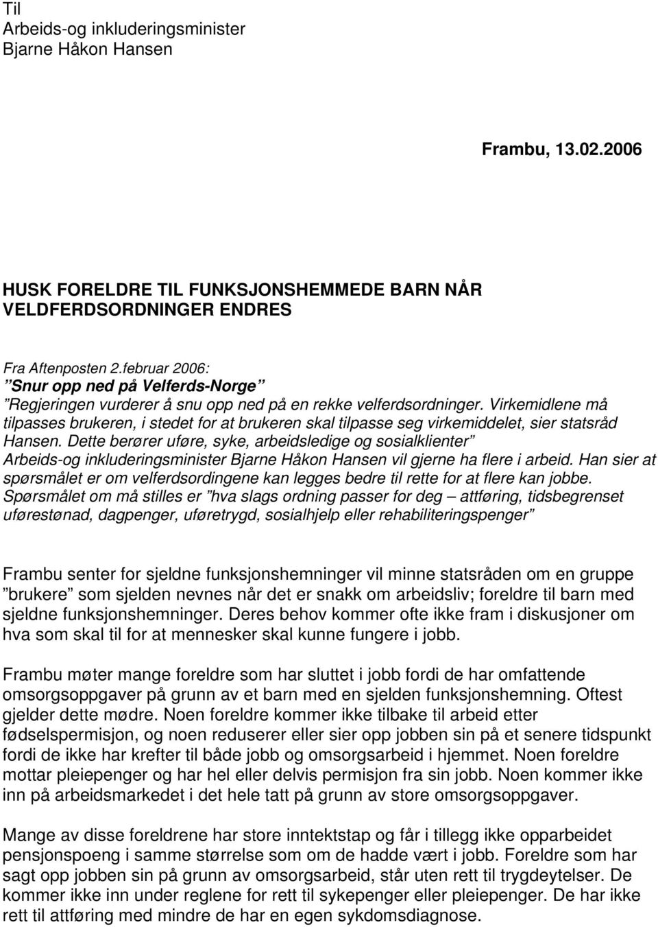 Virkemidlene må tilpasses brukeren, i stedet for at brukeren skal tilpasse seg virkemiddelet, sier statsråd Hansen.