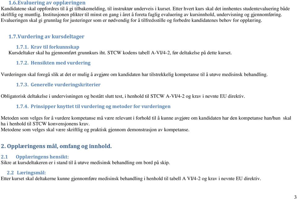 Evalueringen skal gi grunnlag for justeringer som er nødvendig for å tilfredsstille og forbedre kandidatenes behov for opplæring. 1.