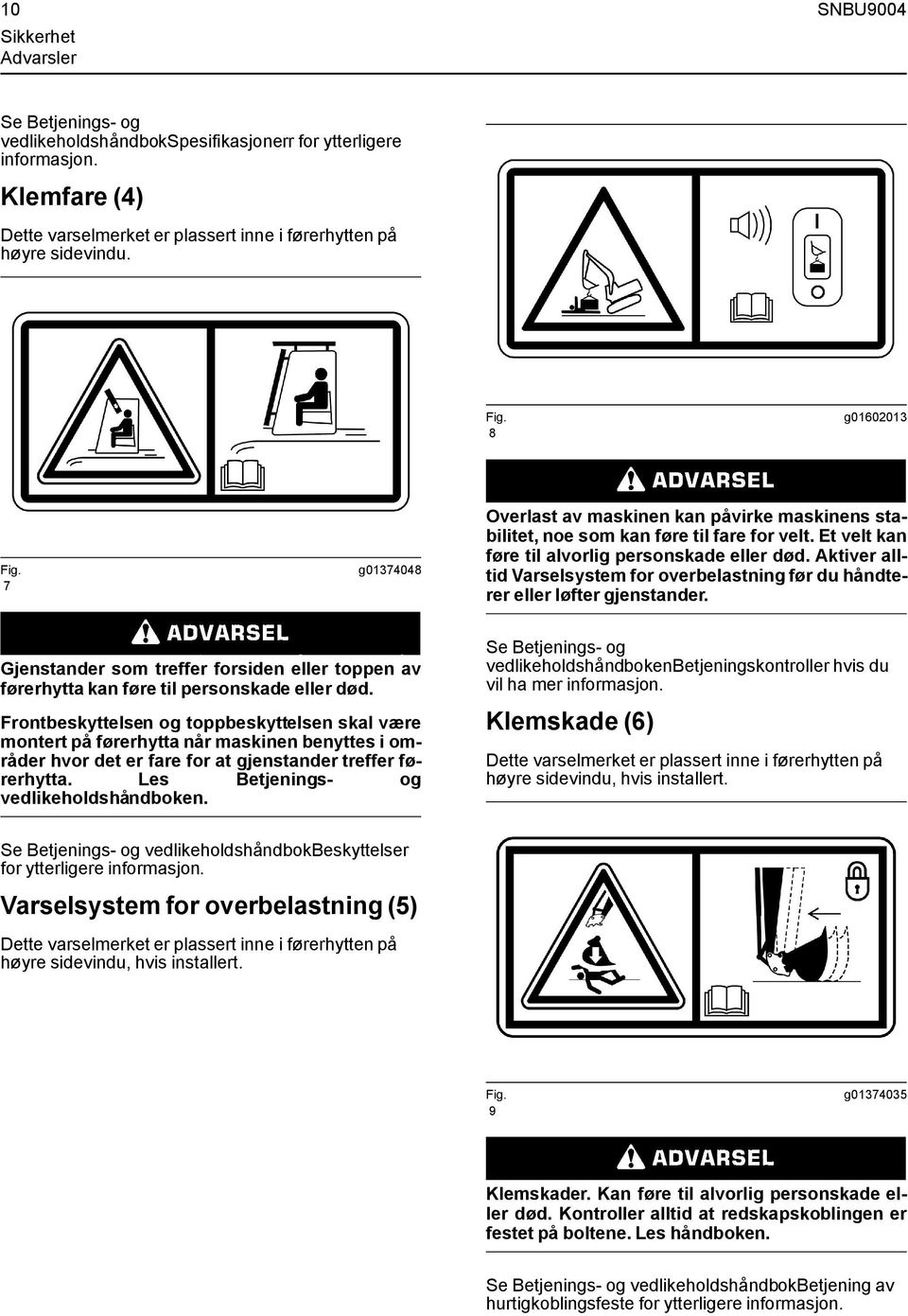 Aktiver alltid Varselsystem for overbelastning før du håndterer eller løfter gjenstander. Gjenstander som treffer forsiden eller toppen av førerhytta kan føre til personskade eller død.