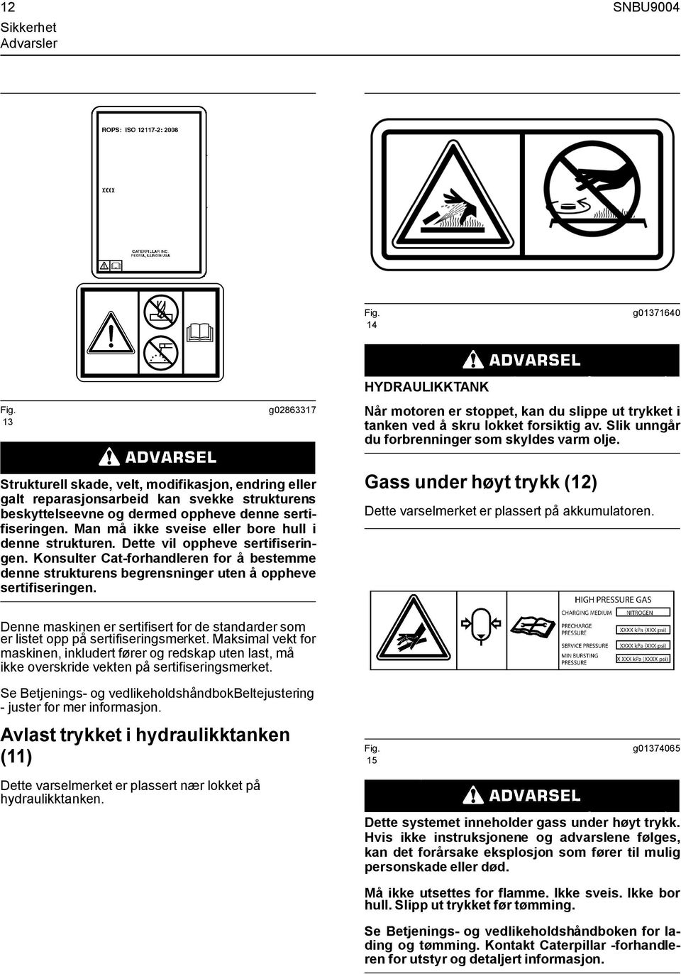 Strukturell skade, velt, modifikasjon, endring eller galt reparasjonsarbeid kan svekke strukturens beskyttelseevne og dermed oppheve denne sertifiseringen.