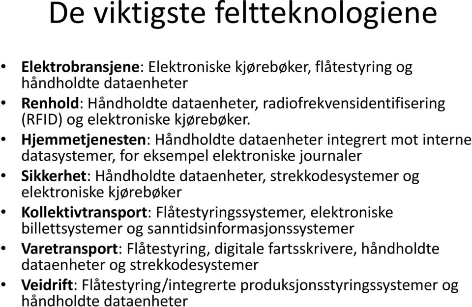 Hjemmetjenesten: Håndholdte dataenheter integrert mot interne datasystemer, for eksempel elektroniske journaler Sikkerhet: Håndholdte dataenheter, strekkodesystemer og