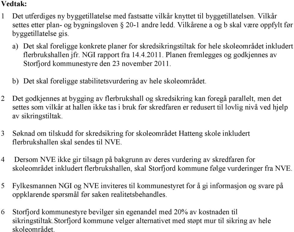 Planen fremlegges og godkjennes av Storfjord kommunestyre den 23 november 2011. b) Det skal foreligge stabilitetsvurdering av hele skoleområdet.