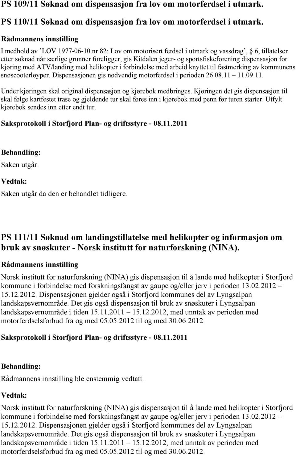 for kjøring med ATV/landing med helikopter i forbindelse med arbeid knyttet til fastmerking av kommunens snøscooterløyper. Dispensasjonen gis nødvendig motorferdsel i perioden 26.08.11 