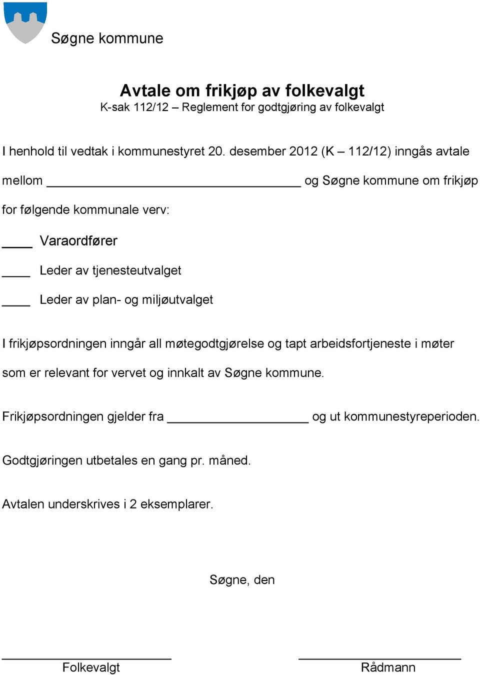 plan- og miljøutvalget I frikjøpsordningen inngår all møtegodtgjørelse og tapt arbeidsfortjeneste i møter som er relevant for vervet og innkalt av Søgne