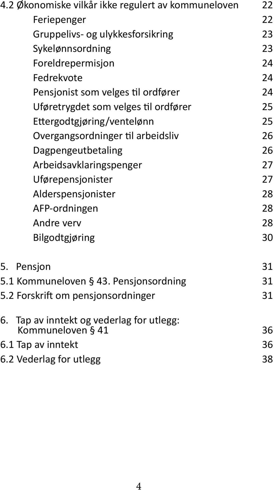 Dagpengeutbetaling 26 Arbeidsavklaringspenger 27 Uførepensjonister 27 Alderspensjonister 28 AFP-ordningen 28 Andre verv 28 Bilgodtgjøring 30 5. Pensjon 31 5.