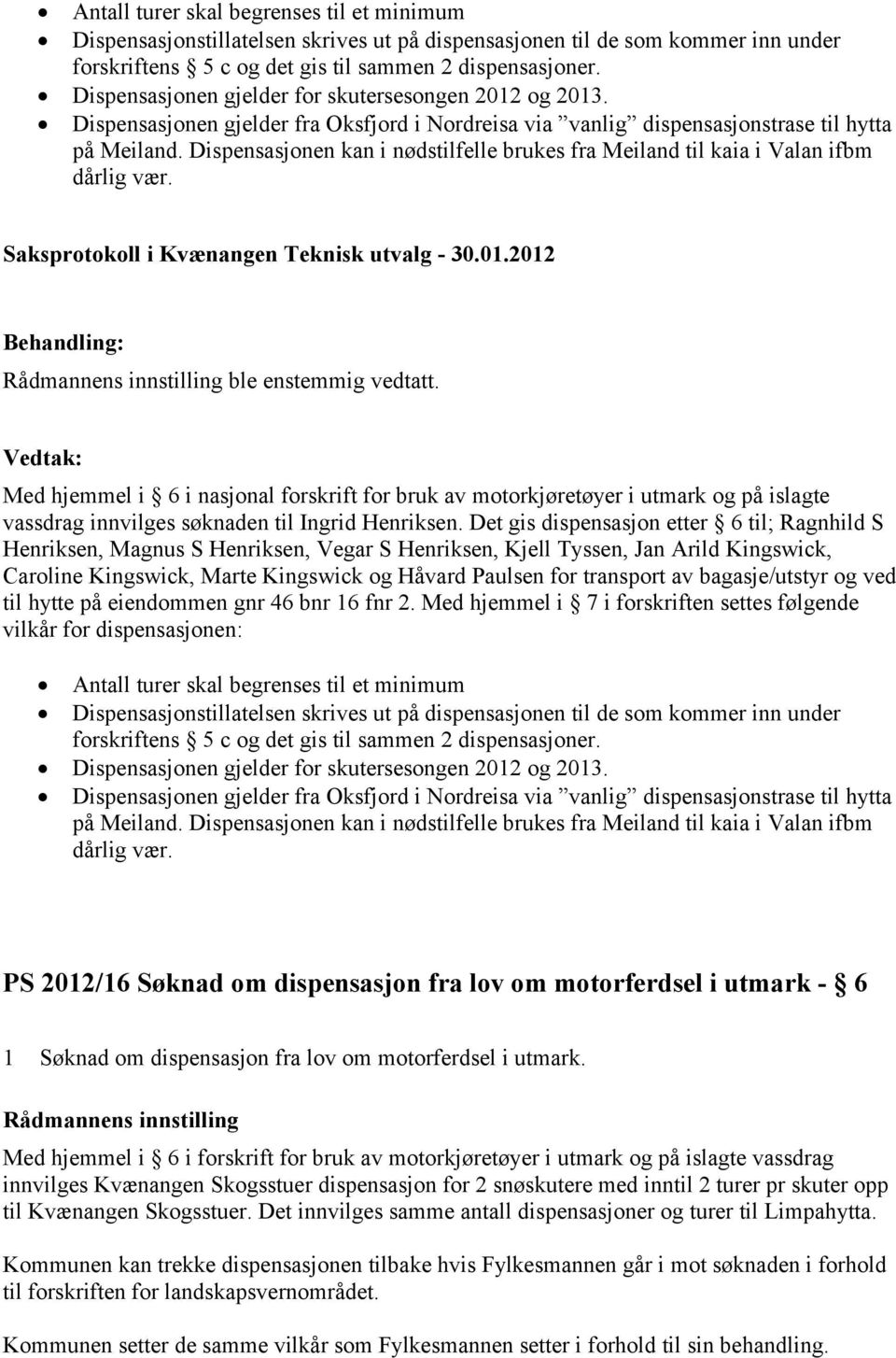 Dispensasjonen kan i nødstilfelle brukes fra Meiland til kaia i Valan ifbm dårlig vær. ble enstemmig vedtatt.