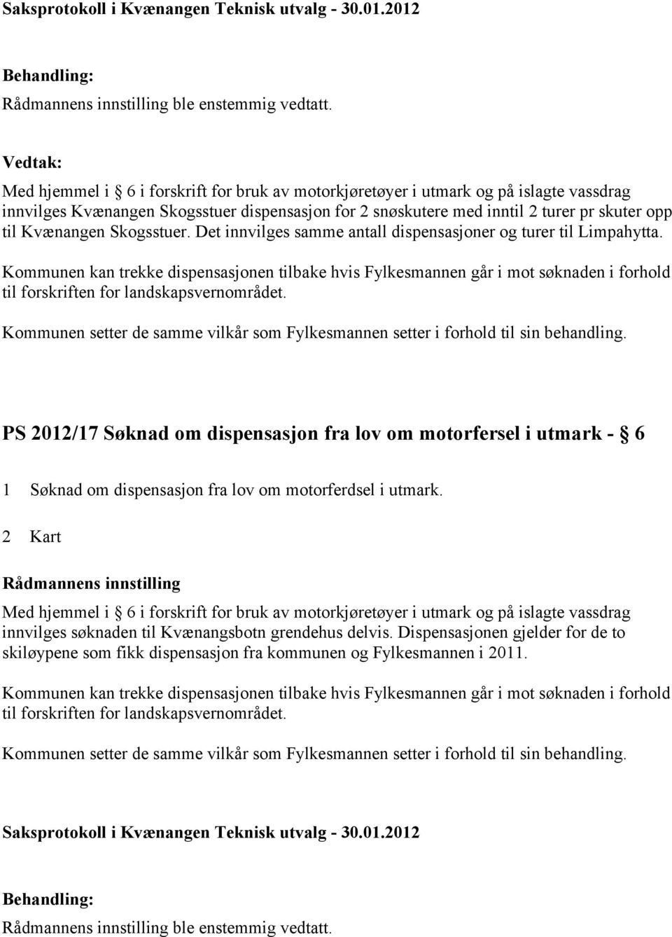 Skogsstuer. Det innvilges samme antall dispensasjoner og turer til Limpahytta.