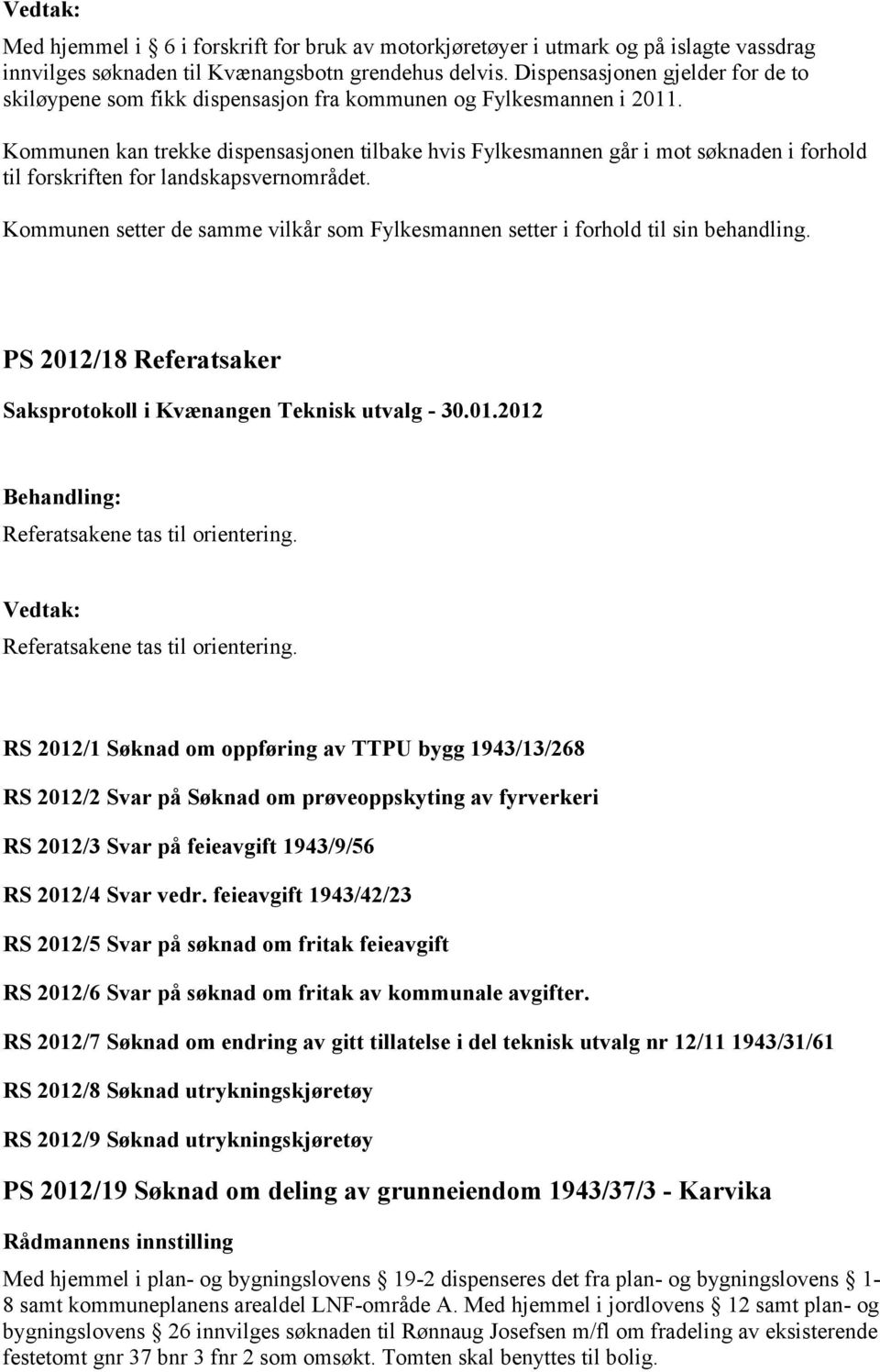 Kommunen kan trekke dispensasjonen tilbake hvis Fylkesmannen går i mot søknaden i forhold til forskriften for landskapsvernområdet.