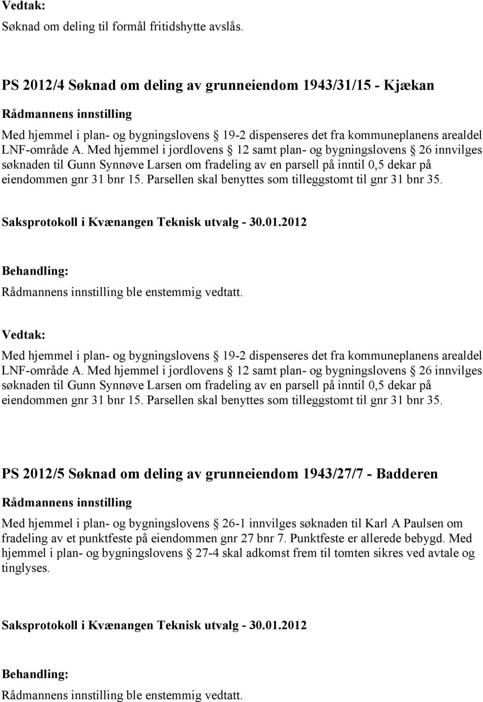 Med hjemmel i jordlovens 12 samt plan- og bygningslovens 26 innvilges søknaden til Gunn Synnøve Larsen om fradeling av en parsell på inntil 0,5 dekar på eiendommen gnr 31 bnr 15.