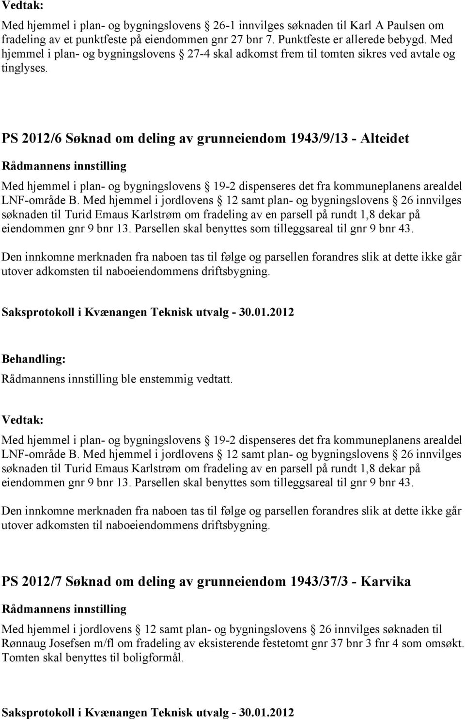 PS 2012/6 Søknad om deling av grunneiendom 1943/9/13 - Alteidet Med hjemmel i plan- og bygningslovens 19-2 dispenseres det fra kommuneplanens arealdel LNF-område B.