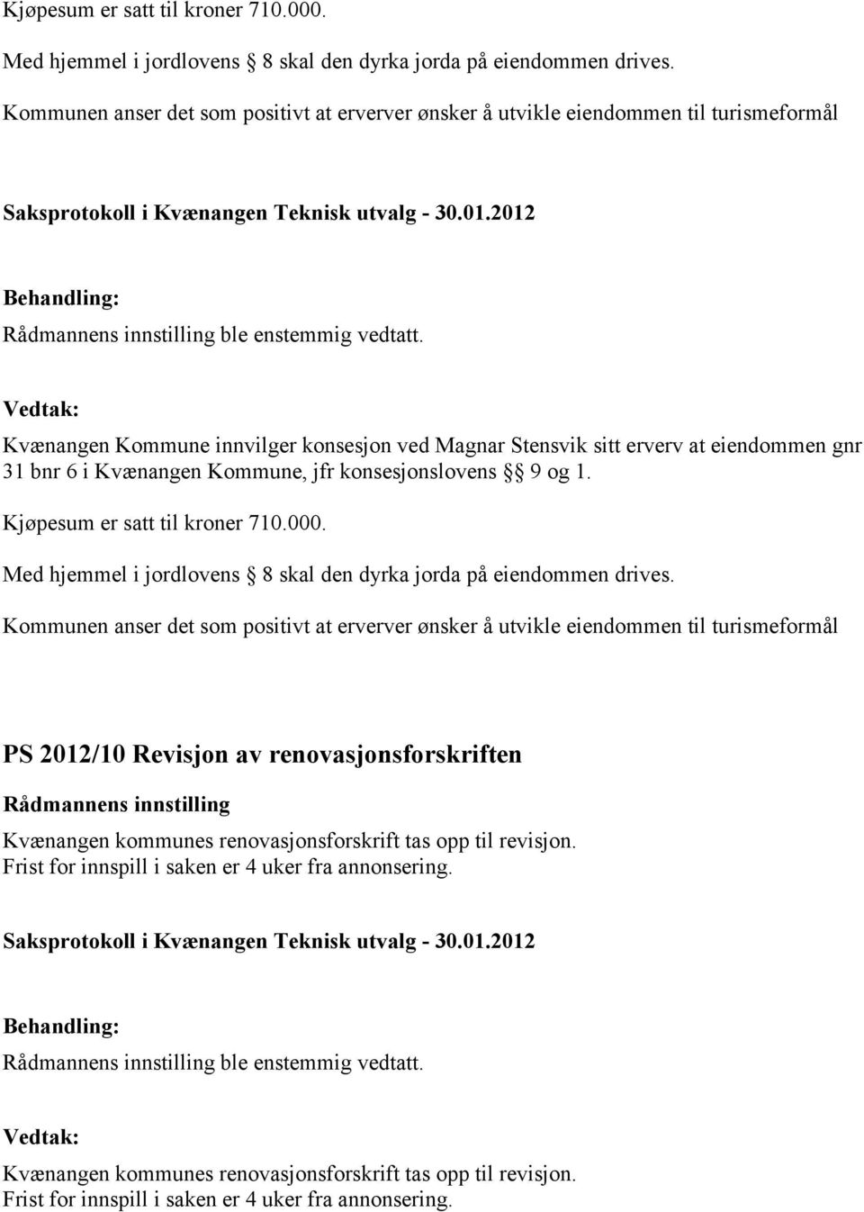 Kvænangen Kommune innvilger konsesjon ved Magnar Stensvik sitt erverv at eiendommen gnr 31 bnr 6 i Kvænangen Kommune, jfr konsesjonslovens 9 og 1.