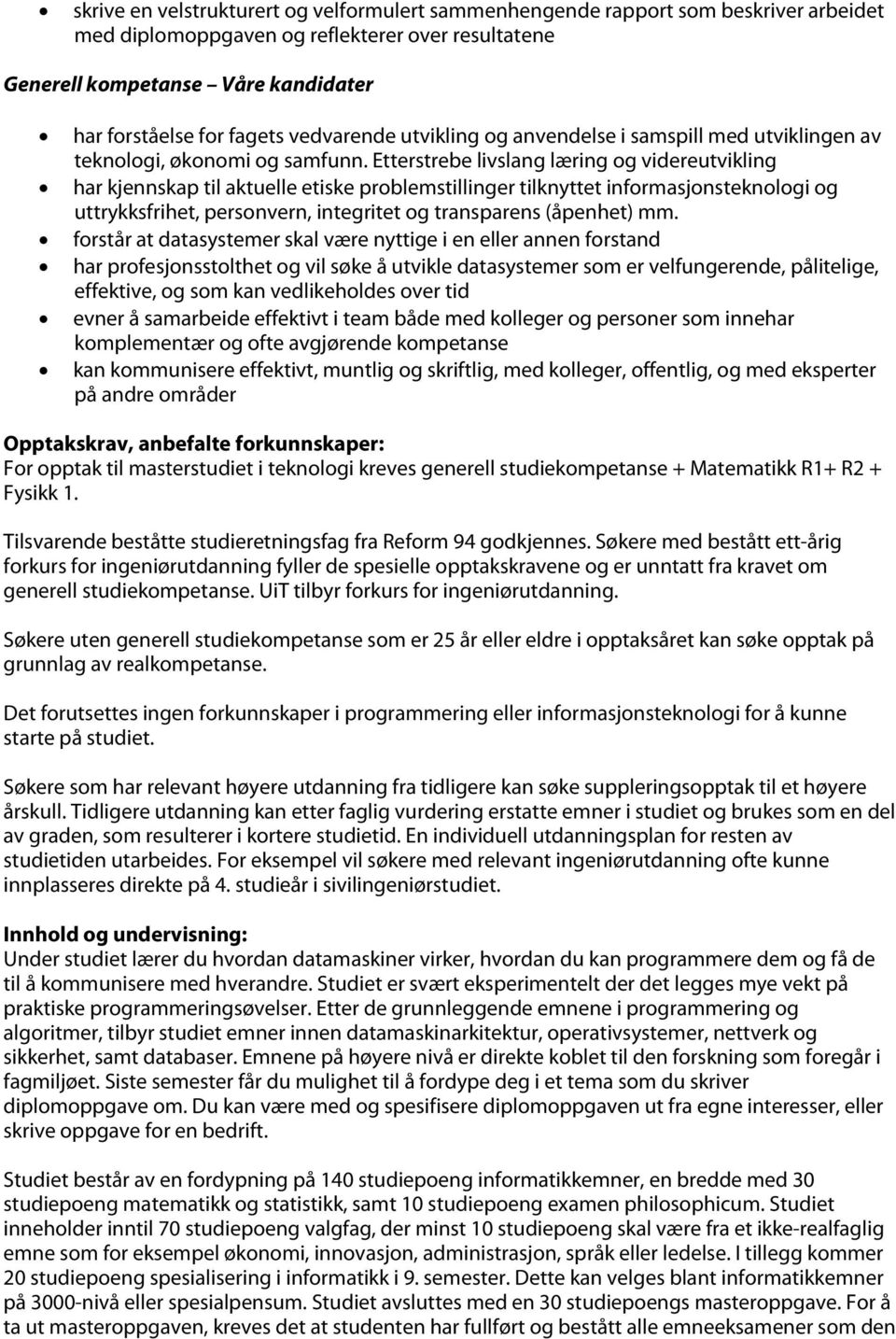 Etterstrebe livslang læring og videreutvikling har kjennskap til aktuelle etiske problemstillinger tilknyttet informasjonsteknologi og uttrykksfrihet, personvern, integritet og transparens (åpenhet)