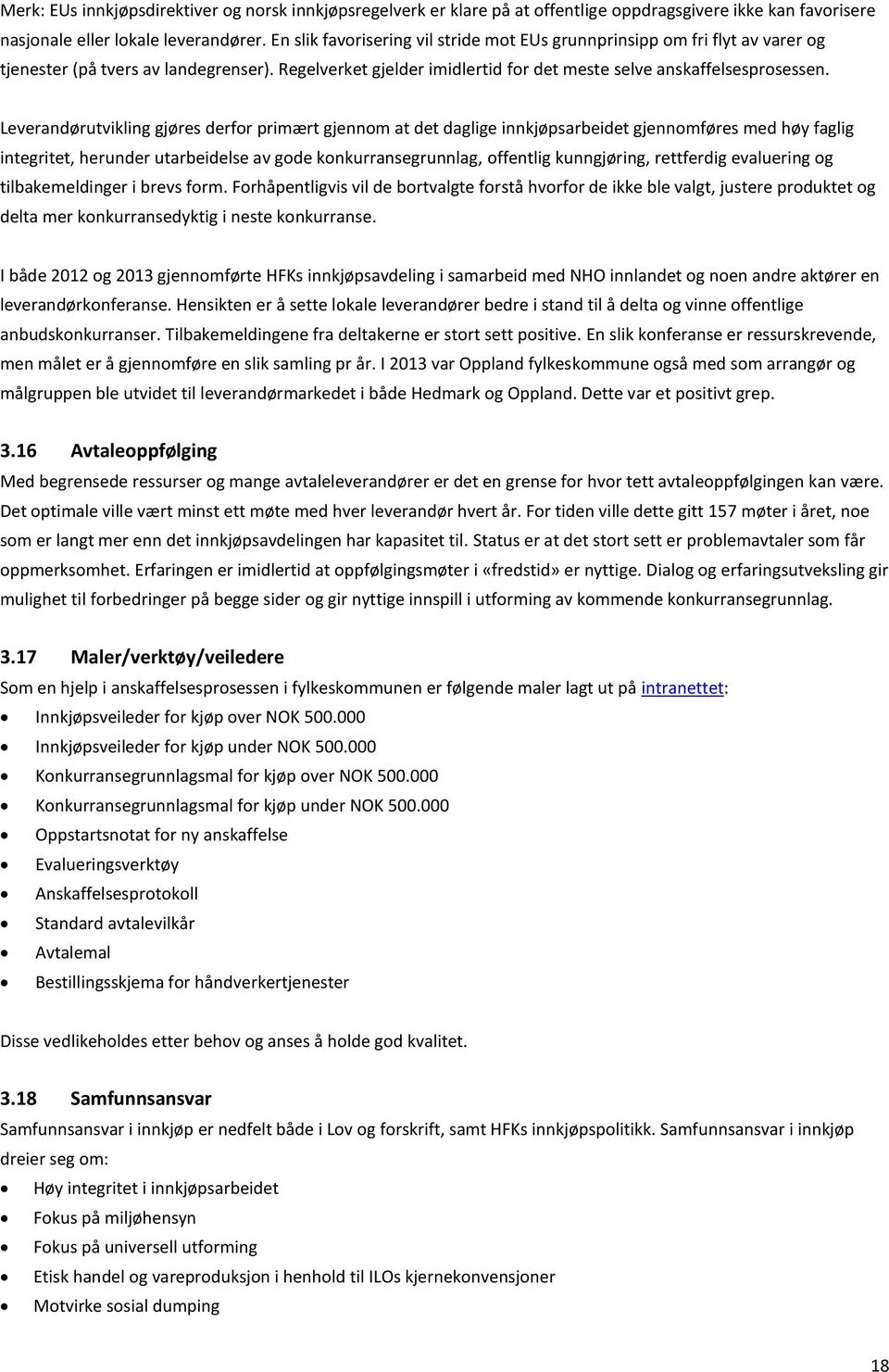 Leverandørutvikling gjøres derfor primært gjennom at det daglige innkjøpsarbeidet gjennomføres med høy faglig integritet, herunder utarbeidelse av gode konkurransegrunnlag, offentlig kunngjøring,