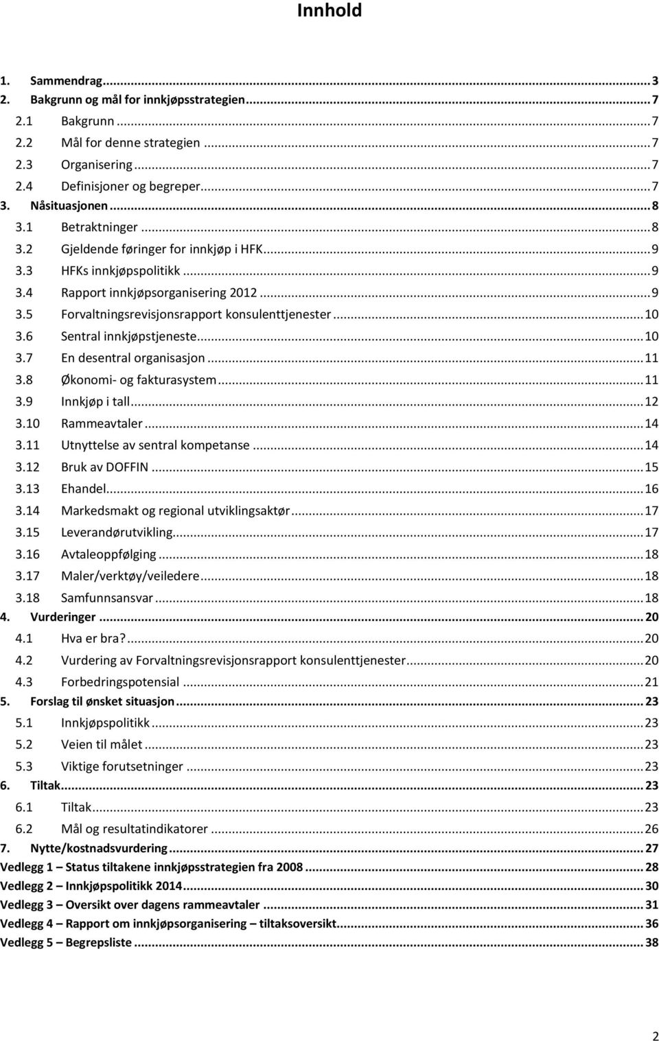 .. 10 3.6 Sentral innkjøpstjeneste... 10 3.7 En desentral organisasjon... 11 3.8 Økonomi- og fakturasystem... 11 3.9 Innkjøp i tall... 12 3.10 Rammeavtaler... 14 3.11 Utnyttelse av sentral kompetanse.