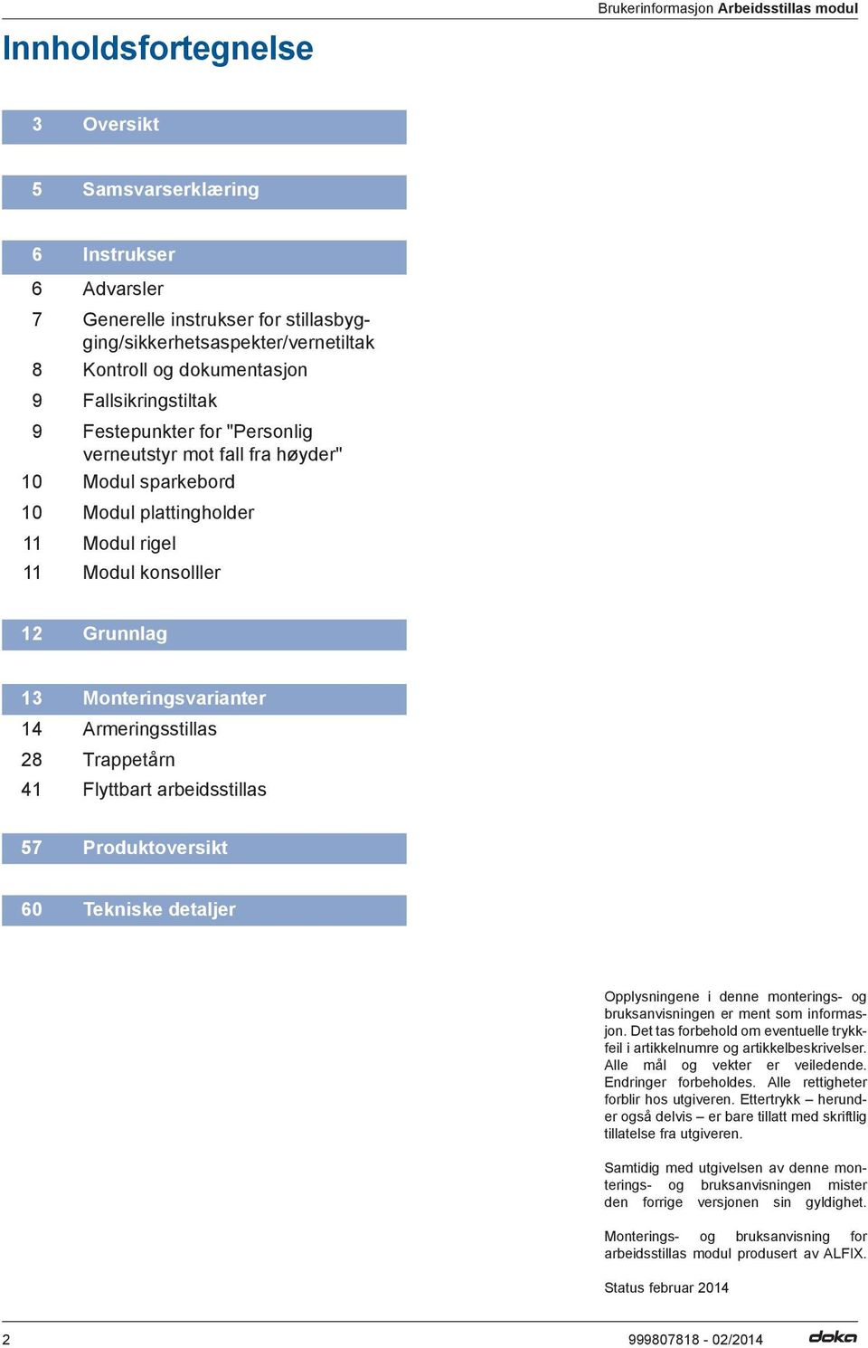 Monteringsvarianter 14 Armeringsstillas 28 41 Trappetårn Flyttbart arbeidsstillas 57 Produktoversikt 60 Tekniske detaljer Opplysningene i denne monterings- og bruksanvisningen er ment som informasjon.