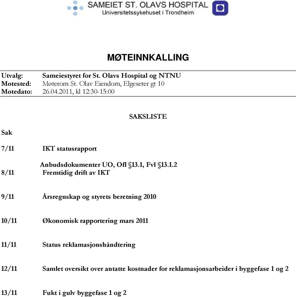 2011, kl 12:30-15:00 Sak 7/11 IKT statusrapport SAKSLISTE Anbudsdokumenter UO, Ofl 13.1, Fvl 13.1.2 8/11 Fremtidig drift av