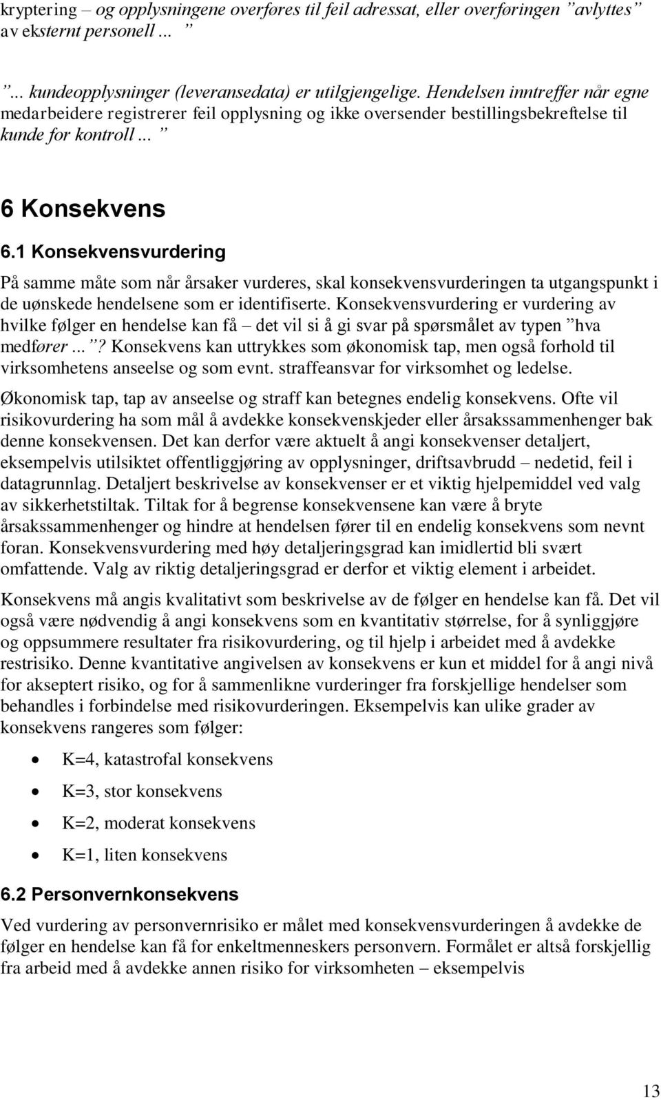 1 Konsekvensvurdering På samme måte som når årsaker vurderes, skal konsekvensvurderingen ta utgangspunkt i de uønskede hendelsene som er identifiserte.