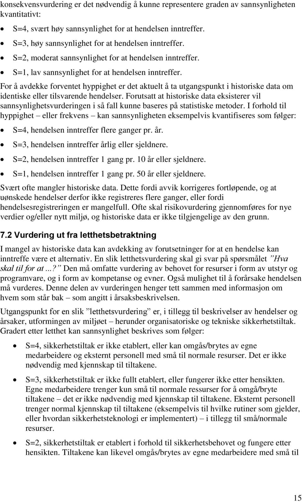 For å avdekke forventet hyppighet er det aktuelt å ta utgangspunkt i historiske data om identiske eller tilsvarende hendelser.