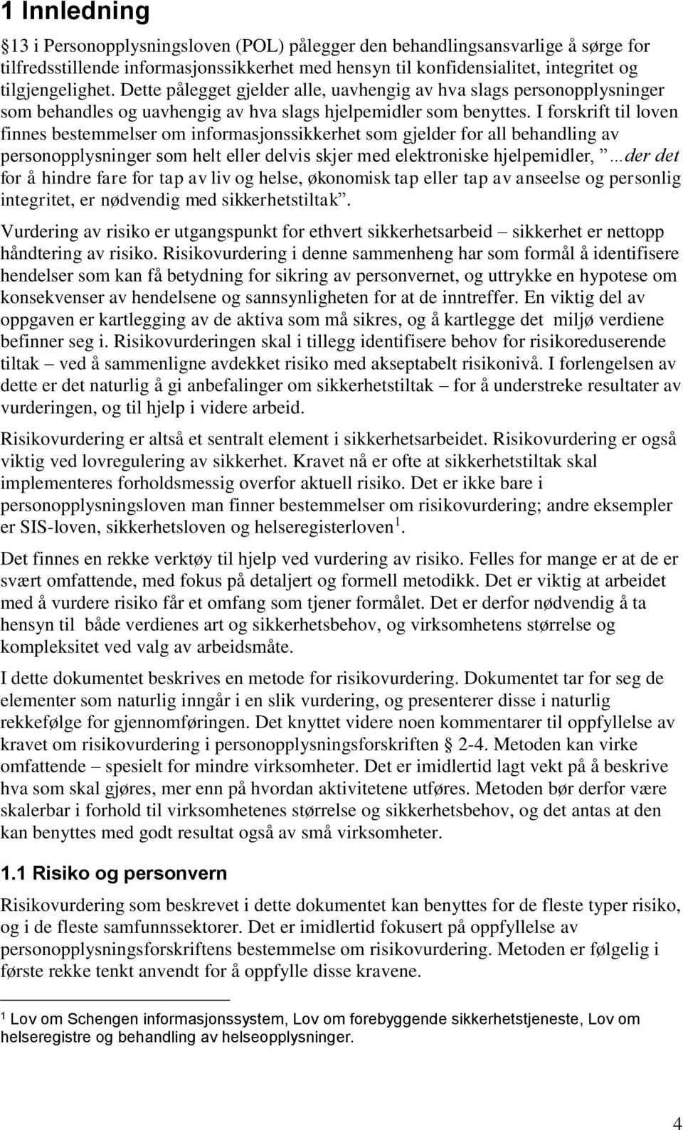 I forskrift til loven finnes bestemmelser om informasjonssikkerhet som gjelder for all behandling av personopplysninger som helt eller delvis skjer med elektroniske hjelpemidler, der det for å hindre