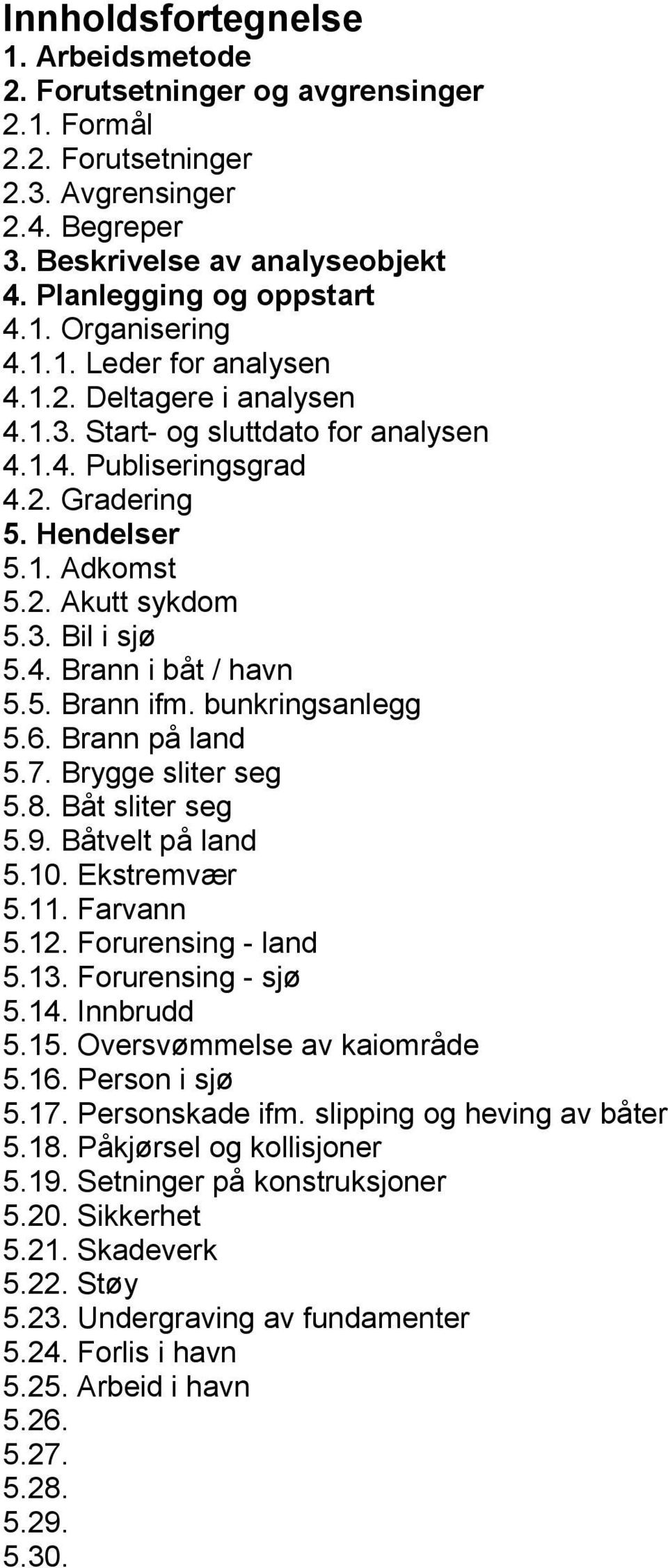 5. Brann ifm. bunkringsanlegg 5.6. Brann på land 5.7. Brygge sliter seg 5.8. Båt sliter seg 5.9. Båtvelt på land 5.10. Ekstremvær 5.11. Farvann 5.12. Forurensing - land 5.13. Forurensing - sjø 5.14.