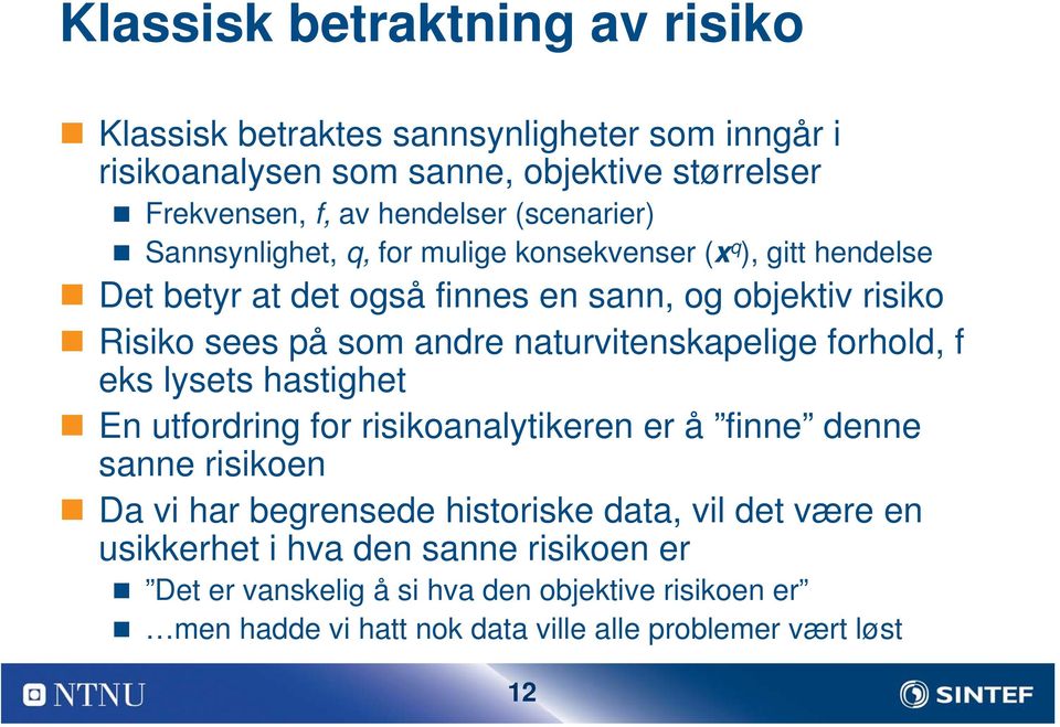 naturvitenskapelige forhold, f eks lysets hastighet En utfordring for risikoanalytikeren er å finne denne sanne risikoen Da vi har begrensede historiske data,