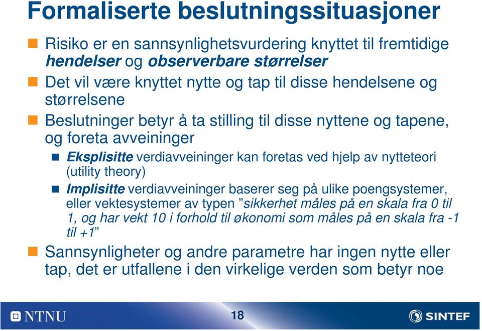 nytteteori (utility theory) Implisitte verdiavveininger baserer seg på ulike poengsystemer, eller vektesystemer av typen sikkerhet måles på en skala fra 0 til 1, og har vekt