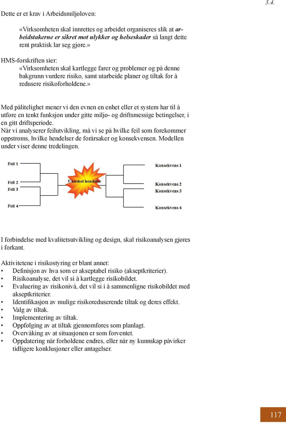 » Med pålitelighet mener vi den evnen en enhet eller et system har til å utføre en tenkt funksjon under gitte miljø- og driftsmessige betingelser, i en gitt driftsperiode.