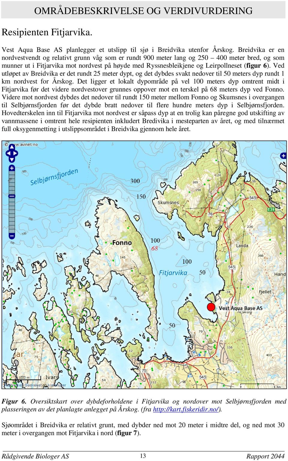 6). Ved utløpet av Breidvika er det rundt 25 meter dypt, og det dybdes svakt nedover til 50 meters dyp rundt 1 km nordvest for Årskog.