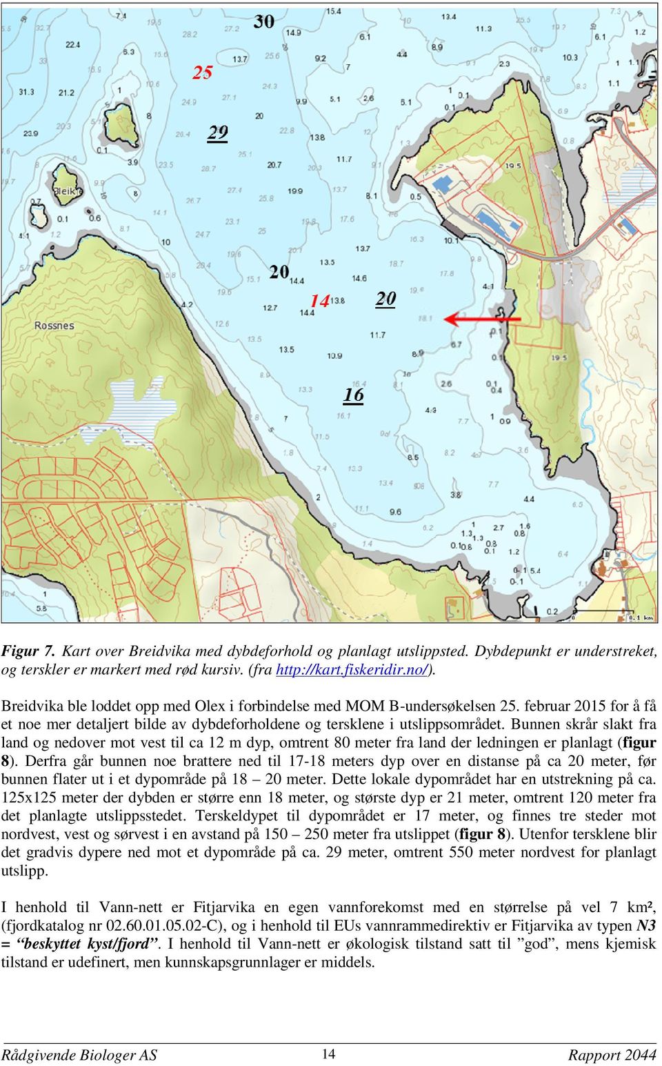 Bunnen skrår slakt fra land og nedover mot vest til ca 12 m dyp, omtrent 80 meter fra land der ledningen er planlagt (figur 8).