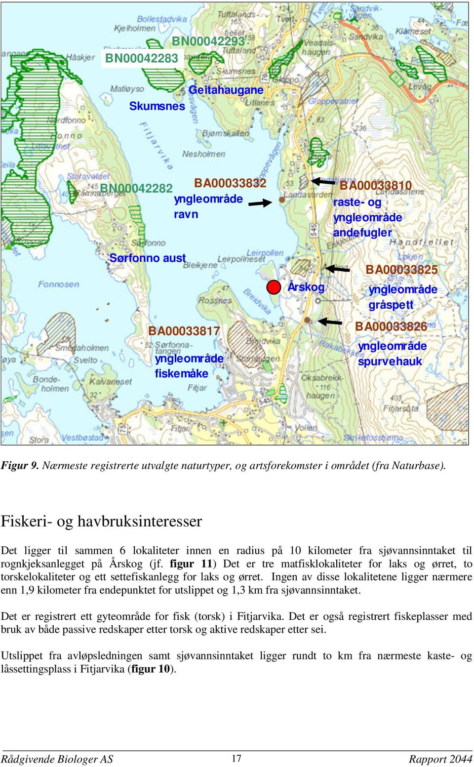 Fiskeri- og havbruksinteresser Det ligger til sammen 6 lokaliteter innen en radius på 10 kilometer fra sjøvannsinntaket til rognkjeksanlegget på Årskog (jf.