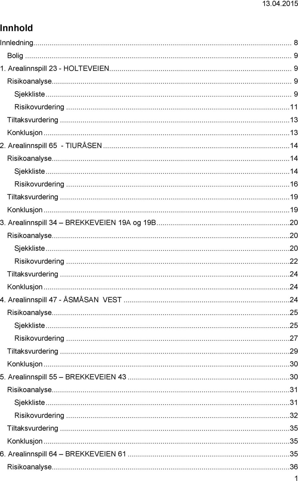 ..20 Sjekkliste...20 Risikovurdering...22 Tiltaksvurdering...24 Konklusjon...24 4. Arealinnspill 47 - ÅSMÅSAN VEST...24 Risikoanalyse...25 Sjekkliste...25 Risikovurdering...27 Tiltaksvurdering.