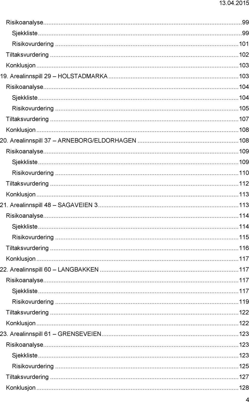 .. 113 21. Arealinnspill 48 SAGAVEIEN 3... 113 Risikoanalyse... 114 Sjekkliste... 114 Risikovurdering... 115 Tiltaksvurdering... 116 Konklusjon... 117 22. Arealinnspill 60 LANGBAKKEN.