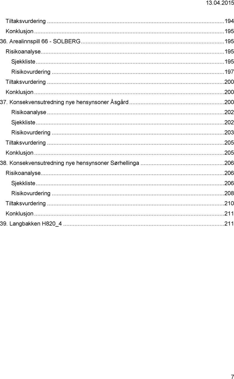 .. 202 Risikovurdering... 203 Tiltaksvurdering... 205 Konklusjon... 205 38. Konsekvensutredning nye hensynsoner Sørhellinga.