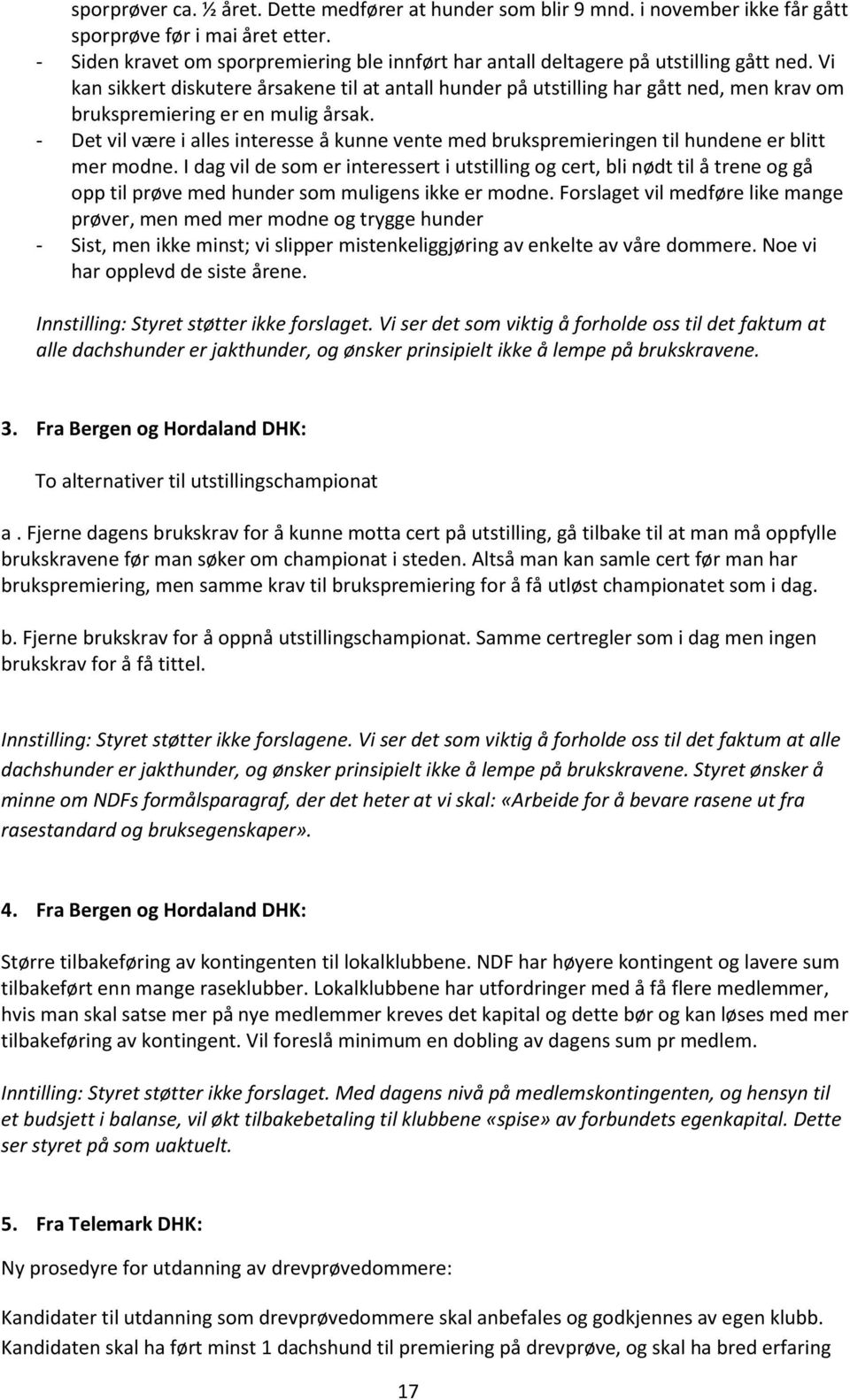 Vi kan sikkert diskutere årsakene til at antall hunder på utstilling har gått ned, men krav om brukspremiering er en mulig årsak.