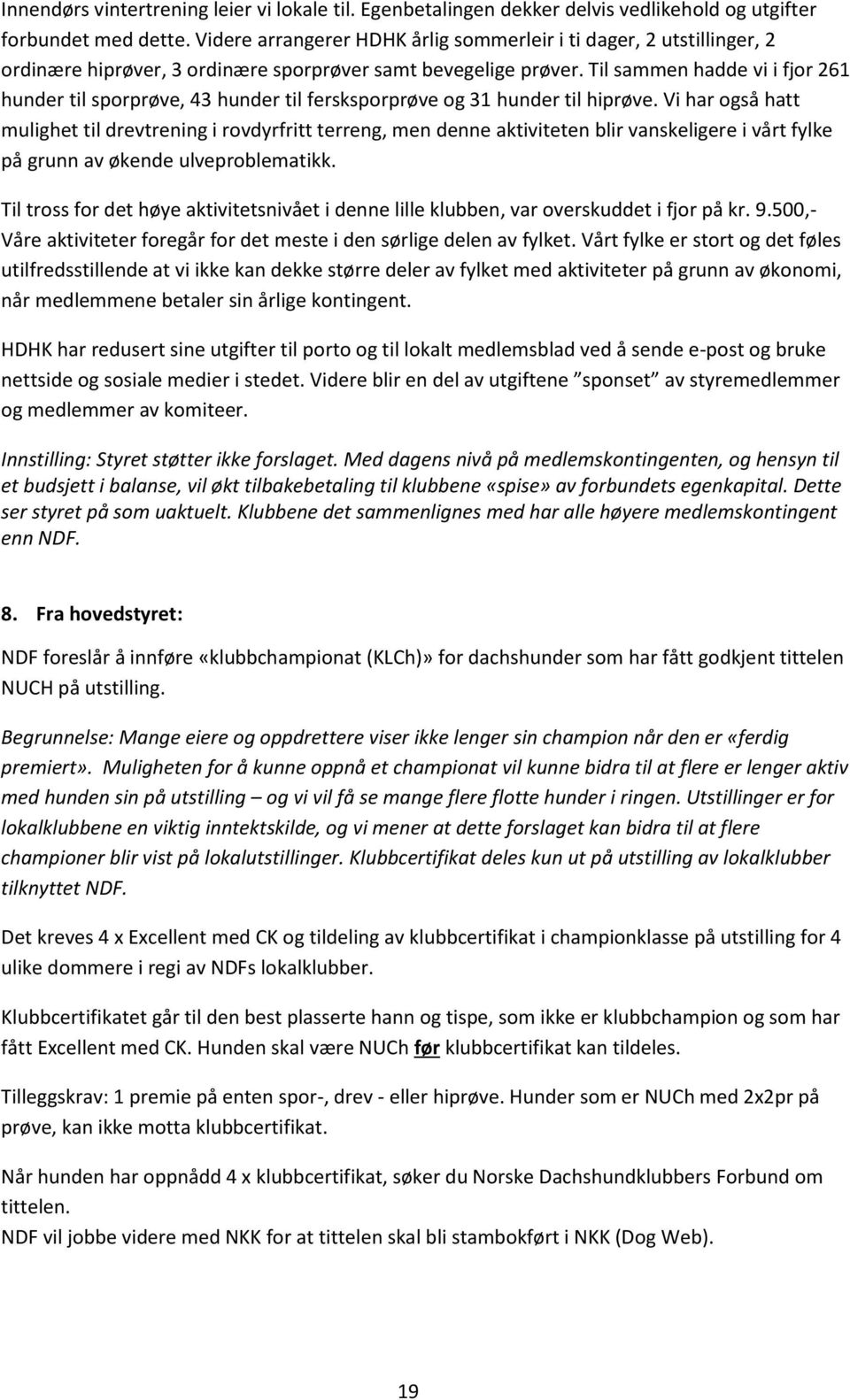 Til sammen hadde vi i fjor 261 hunder til sporprøve, 43 hunder til fersksporprøve og 31 hunder til hiprøve.