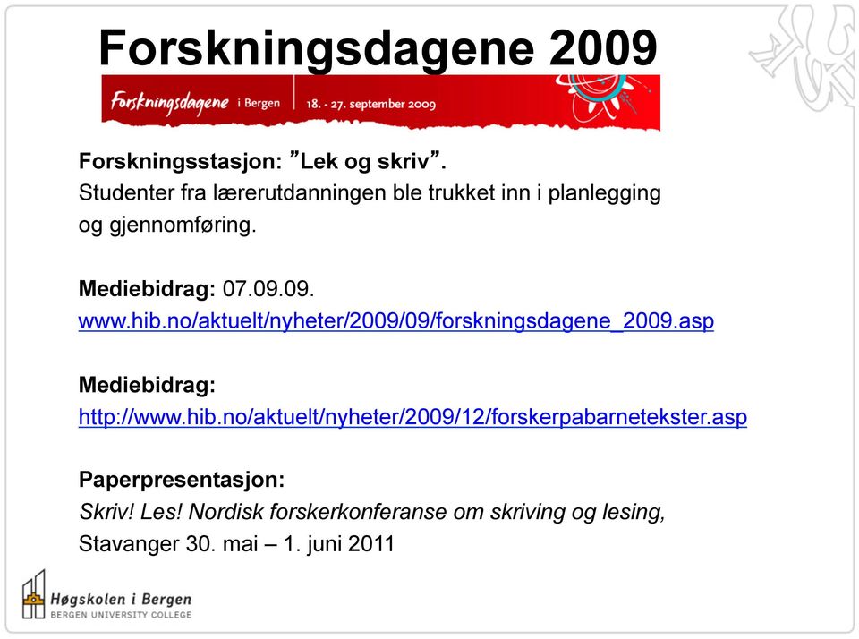 hib.no/aktuelt/nyheter/2009/09/forskningsdagene_2009.asp Mediebidrag: http://www.hib.no/aktuelt/nyheter/2009/12/forskerpabarnetekster.