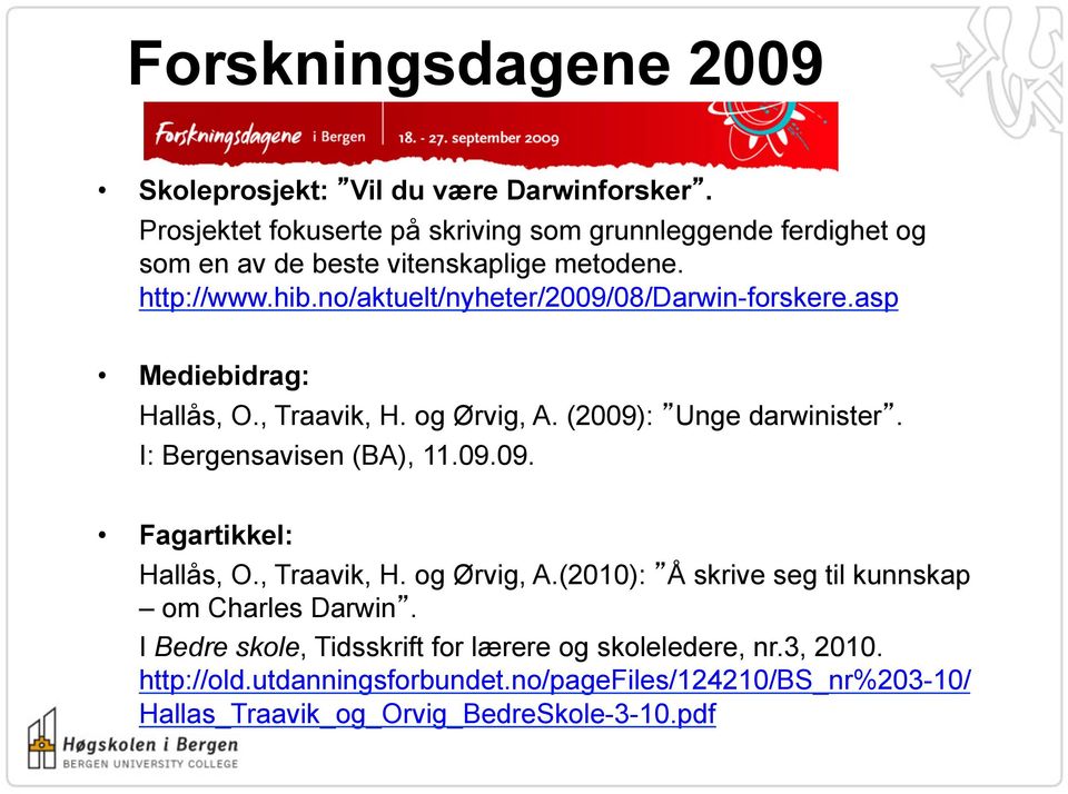 no/aktuelt/nyheter/2009/08/darwin-forskere.asp Mediebidrag: Hallås, O., Traavik, H. og Ørvig, A. (2009): Unge darwinister. I: Bergensavisen (BA), 11.09.09. Fagartikkel: Hallås, O.
