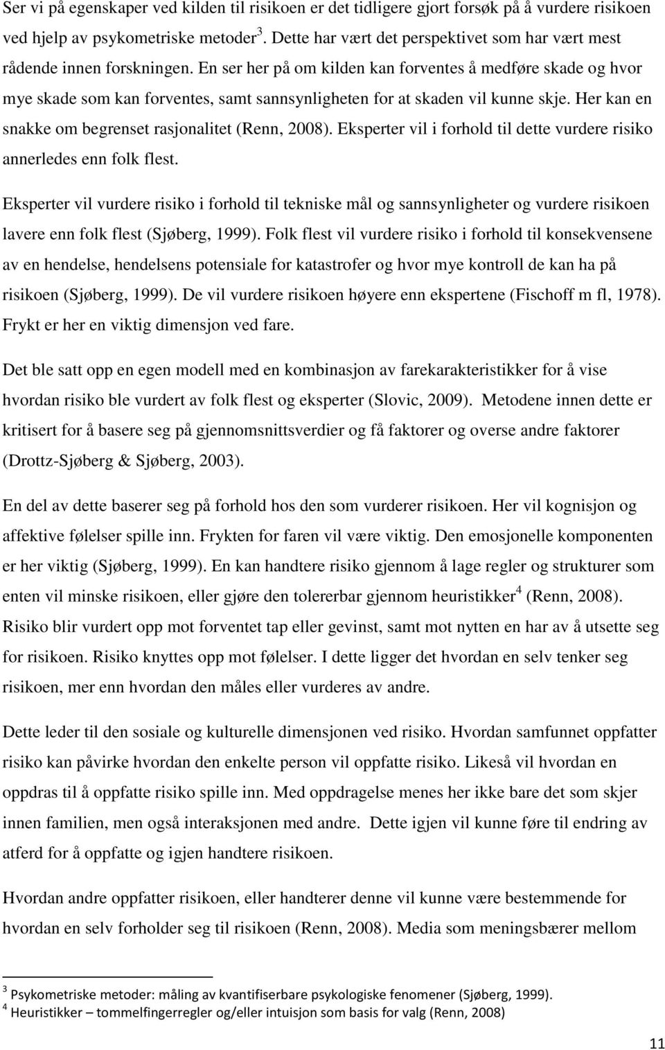 En ser her på om kilden kan forventes å medføre skade og hvor mye skade som kan forventes, samt sannsynligheten for at skaden vil kunne skje. Her kan en snakke om begrenset rasjonalitet (Renn, 2008).