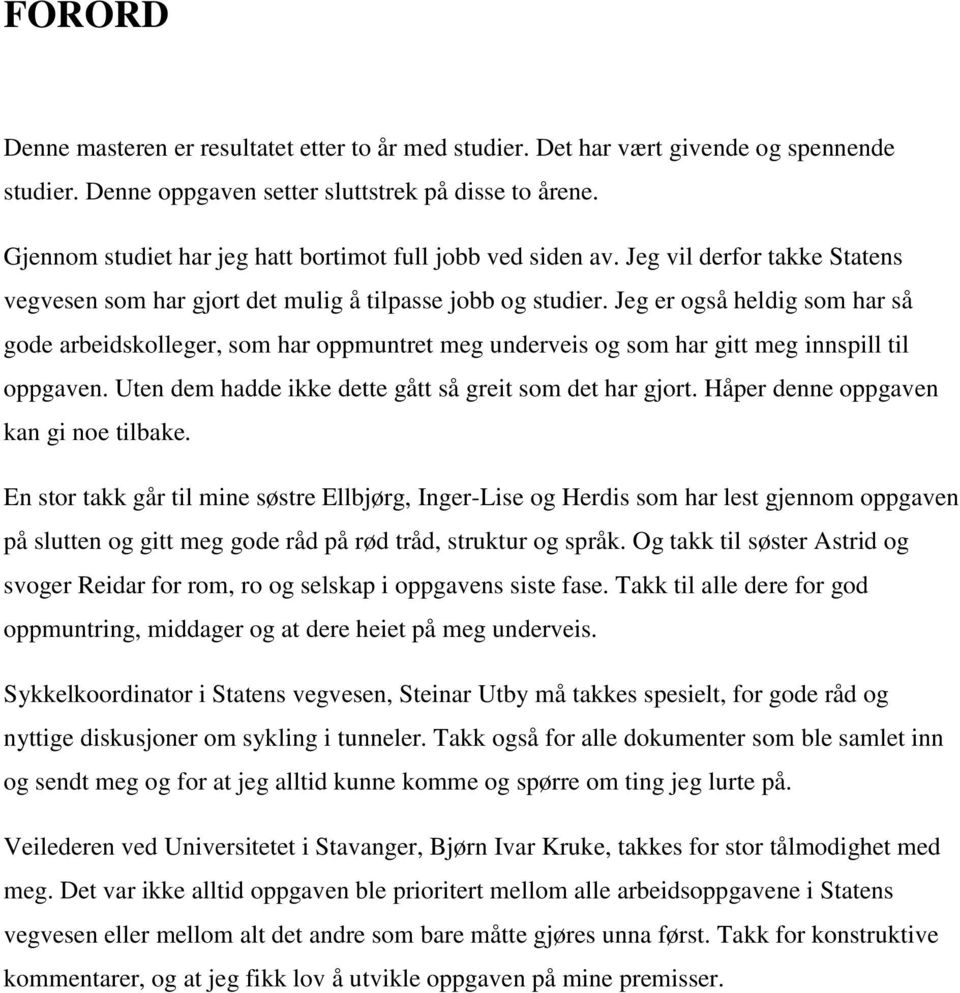 Jeg er også heldig som har så gode arbeidskolleger, som har oppmuntret meg underveis og som har gitt meg innspill til oppgaven. Uten dem hadde ikke dette gått så greit som det har gjort.