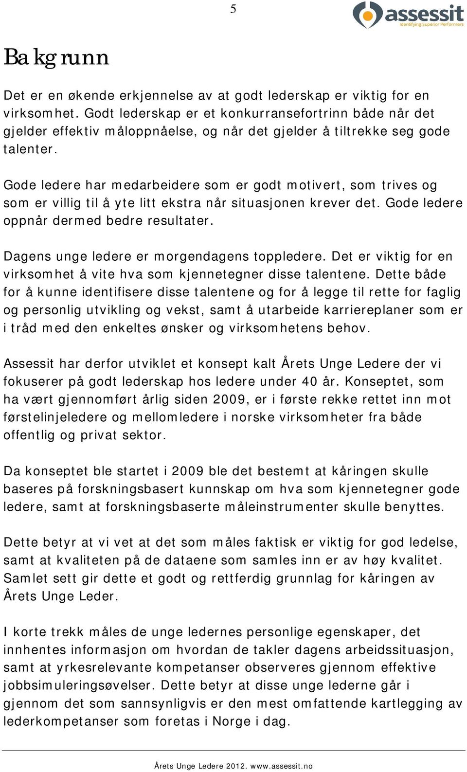 Gode ledere har medarbeidere som er godt motivert, som trives og som er villig til å yte litt ekstra når situasjonen krever det. Gode ledere oppnår dermed bedre resultater.