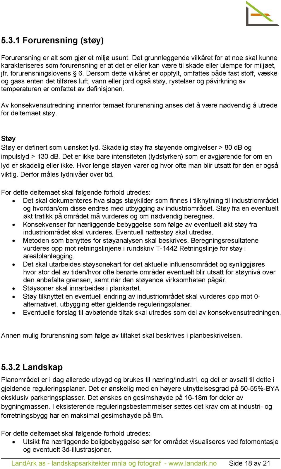 Dersom dette vilkåret er oppfylt, omfattes både fast stoff, væske og gass enten det tilføres luft, vann eller jord også støy, rystelser og påvirkning av temperaturen er omfattet av definisjonen.