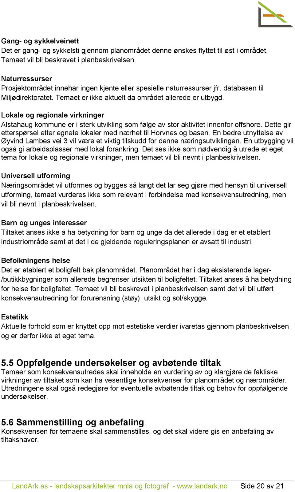 Lokale og regionale virkninger Alstahaug kommune er i sterk utvikling som følge av stor aktivitet innenfor offshore. Dette gir etterspørsel etter egnete lokaler med nærhet til Horvnes og basen.