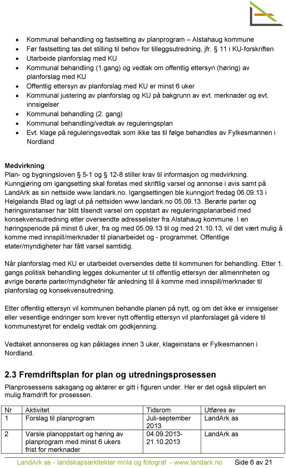 gang) og vedtak om offentlig ettersyn (høring) av planforslag med KU Offentlig ettersyn av planforslag med KU er minst 6 uker Kommunal justering av planforslag og KU på bakgrunn av evt.