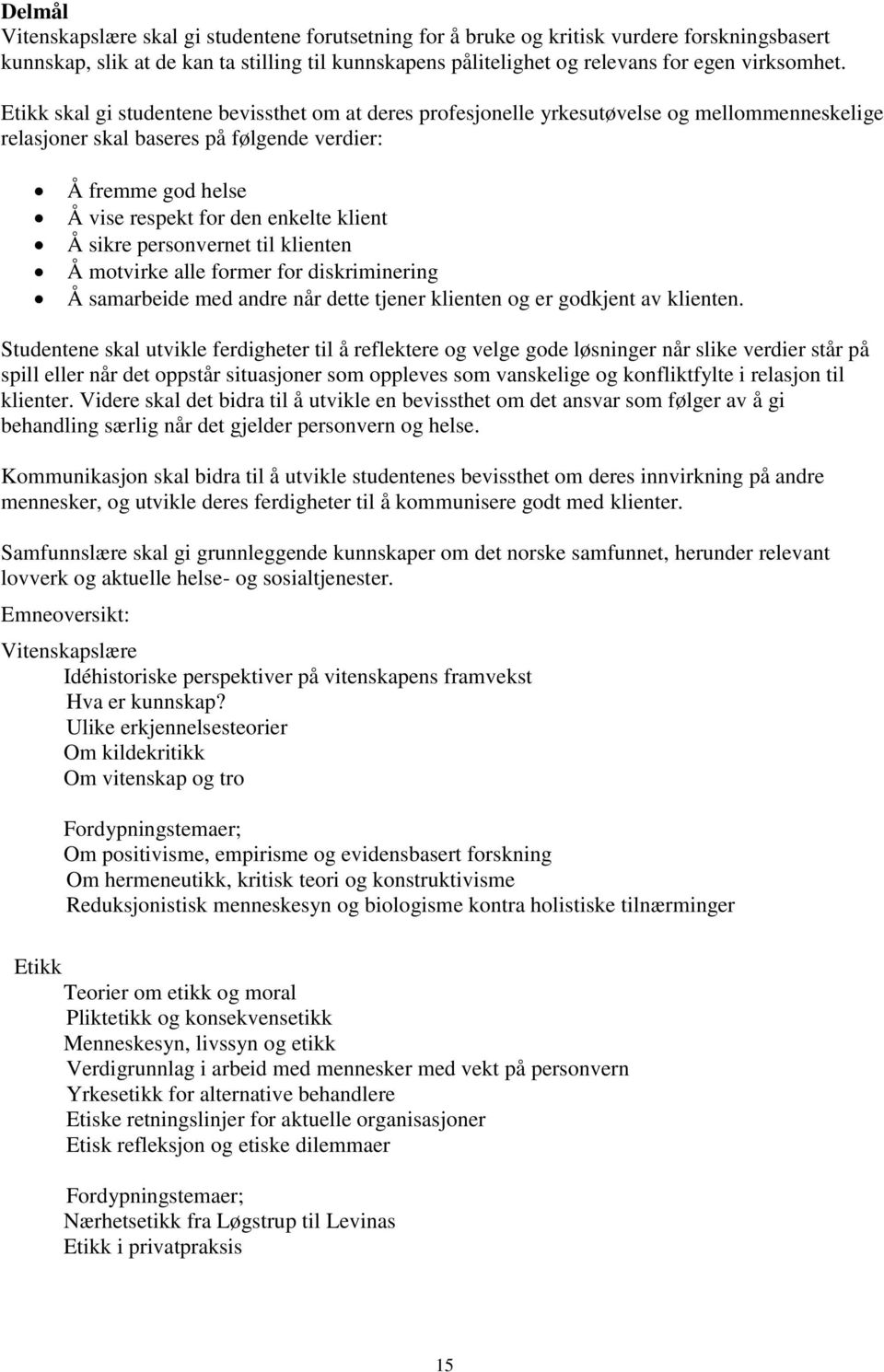 Å sikre personvernet til klienten Å motvirke alle former for diskriminering Å samarbeide med andre når dette tjener klienten og er godkjent av klienten.