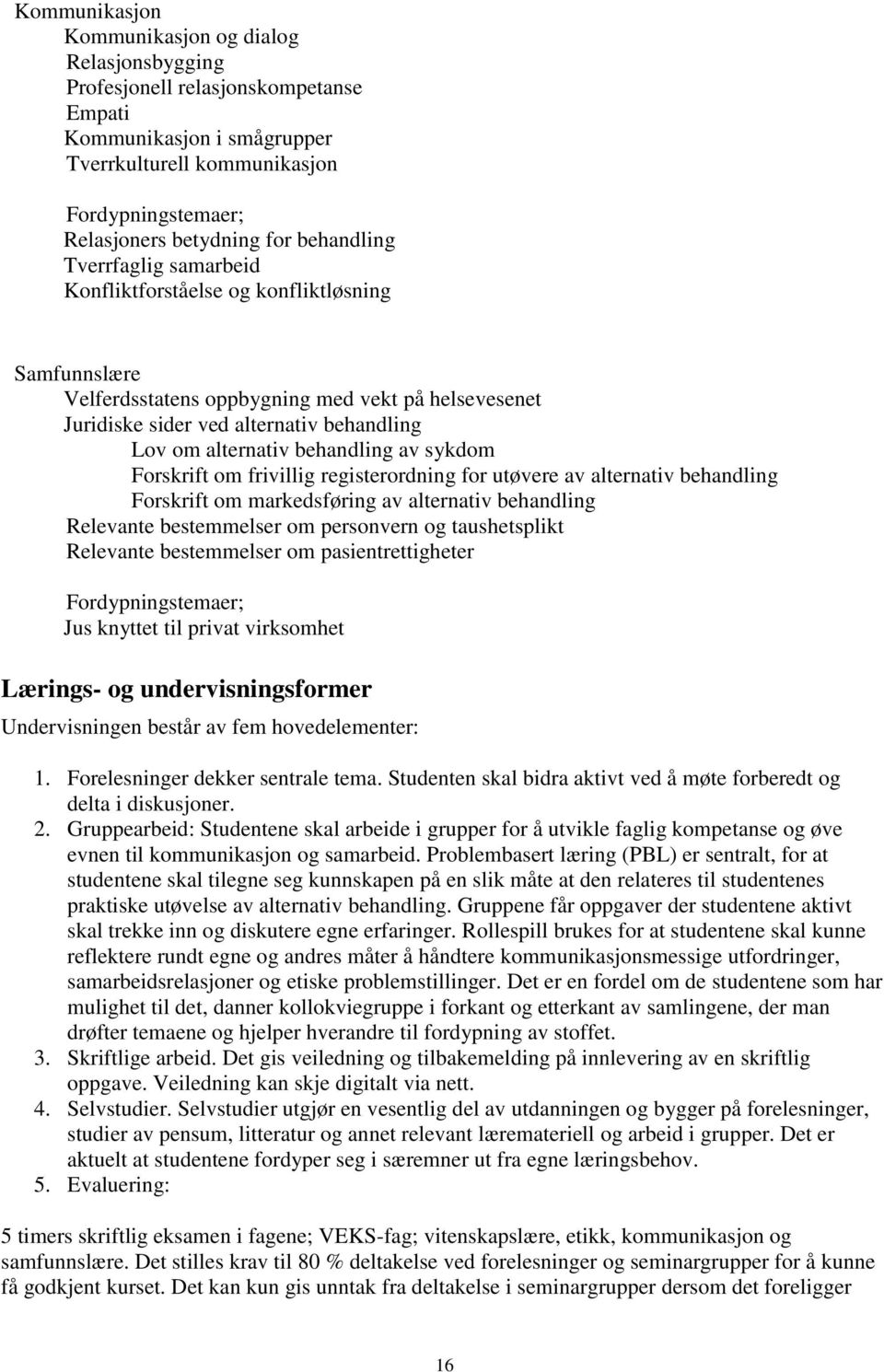 behandling av sykdom Forskrift om frivillig registerordning for utøvere av alternativ behandling Forskrift om markedsføring av alternativ behandling Relevante bestemmelser om personvern og