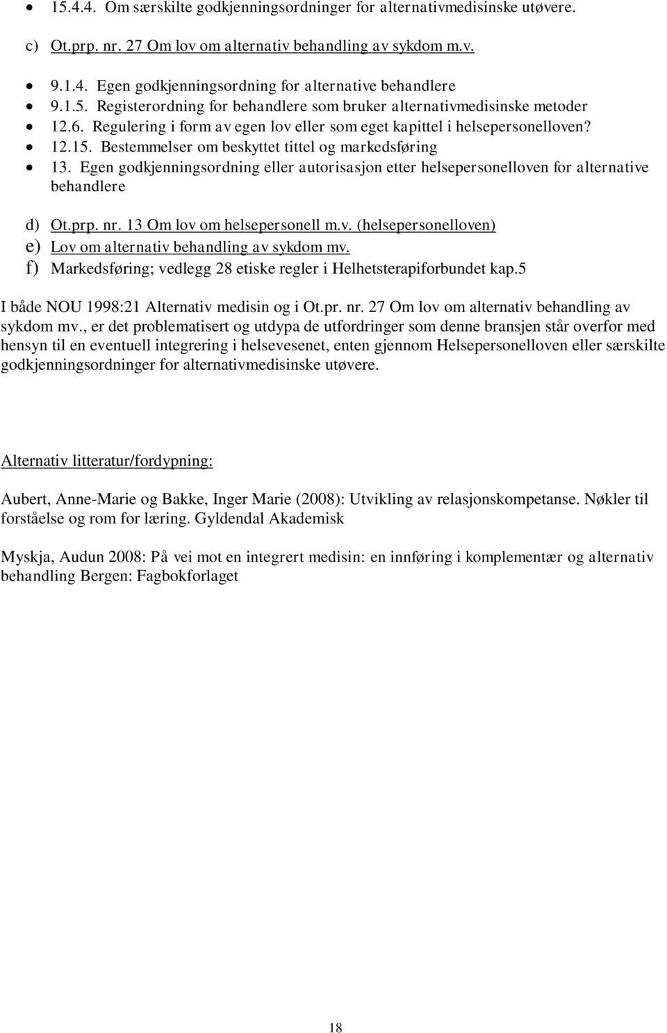 Bestemmelser om beskyttet tittel og markedsføring 13. Egen godkjenningsordning eller autorisasjon etter helsepersonelloven for alternative behandlere d) Ot.prp. nr. 13 Om lov om helsepersonell m.v. (helsepersonelloven) e) Lov om alternativ behandling av sykdom mv.