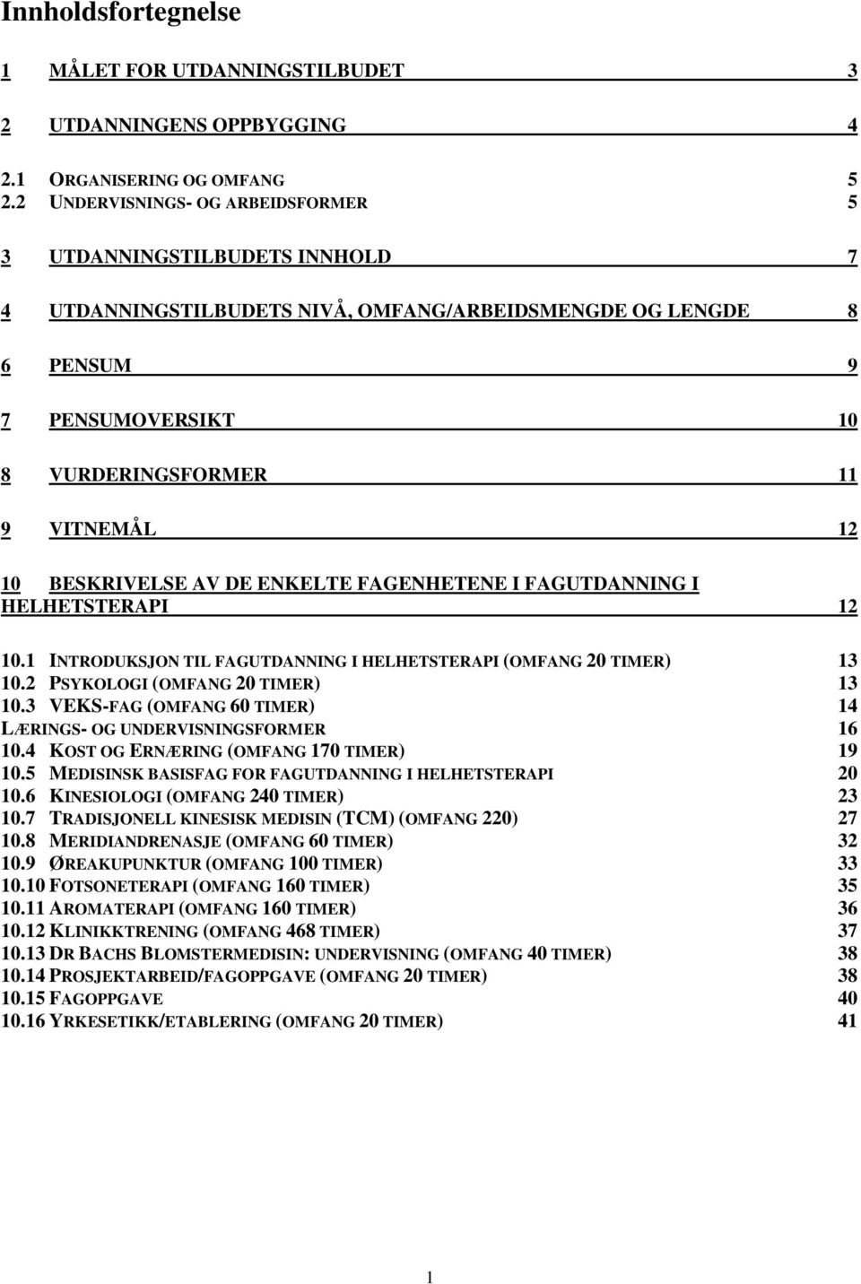 BESKRIVELSE AV DE ENKELTE FAGENHETENE I FAGUTDANNING I HELHETSTERAPI 12 10.1 INTRODUKSJON TIL FAGUTDANNING I HELHETSTERAPI (OMFANG 20 TIMER) 13 10.2 PSYKOLOGI (OMFANG 20 TIMER) 13 10.