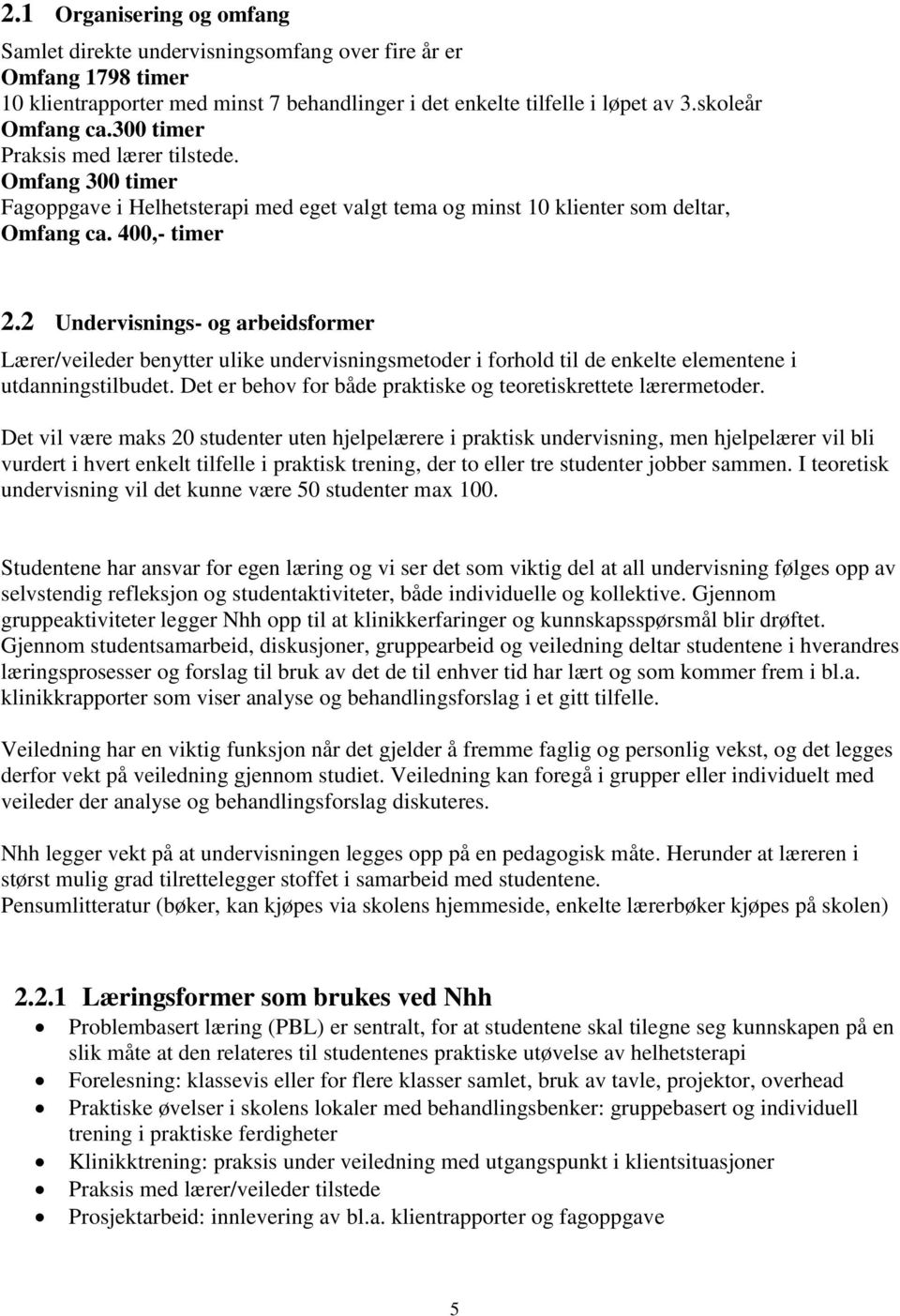 2 Undervisnings- og arbeidsformer Lærer/veileder benytter ulike undervisningsmetoder i forhold til de enkelte elementene i utdanningstilbudet.